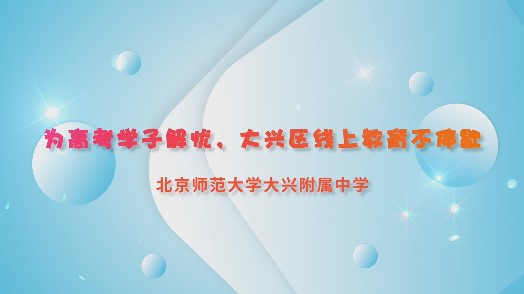 为高考学子解忧，大兴区线上教育不停歇——北京师范大学大兴附属中学